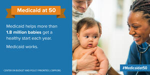 Medicaid at 50: Medicaid helps more than 1.8 million babies...